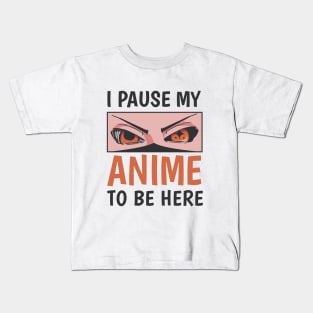 I pause my Anime to be here Anime Geek Gift Kids T-Shirt